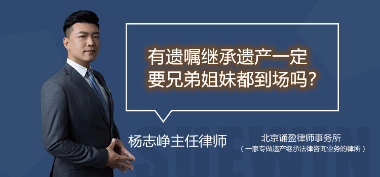 有遺囑繼承遺產(chǎn)一定要兄弟姐妹都到場嗎