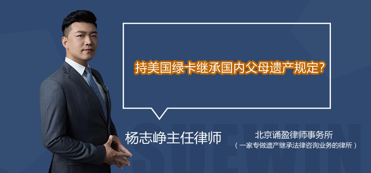 持美國(guó)綠卡繼承國(guó)內(nèi)父母遺產(chǎn)規(guī)定？