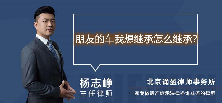朋友的車我想繼承怎么繼承