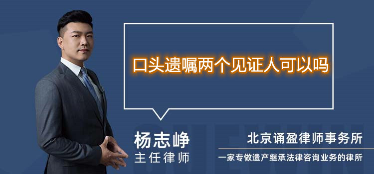 口頭遺囑兩個(gè)見(jiàn)證人可以嗎