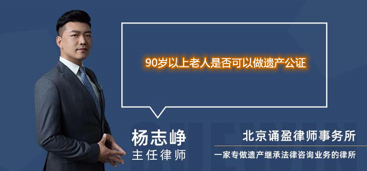90歲以上老人是否可以做遺產(chǎn)公證