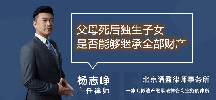 父母死后獨(dú)生子女是否能夠繼承全部財產(chǎn)