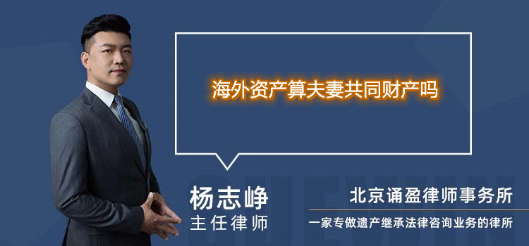 海外資產(chǎn)算夫妻共同財產(chǎn)嗎